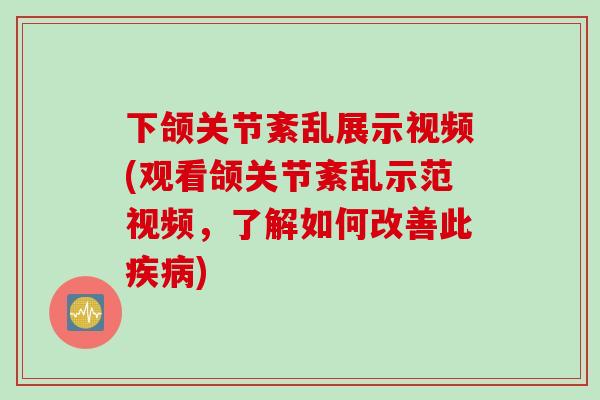 下颌关节紊乱展示视频(观看颌关节紊乱示范视频，了解如何改善此疾病)