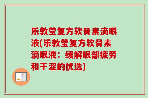 乐敦莹复方软骨素滴眼液(乐敦莹复方软骨素滴眼液：缓解眼部疲劳和干涩的优选)