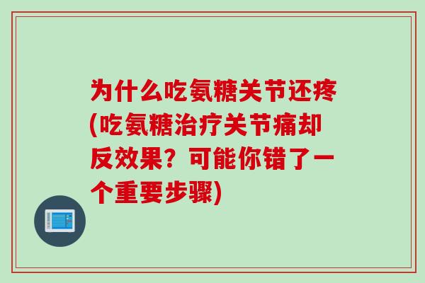 为什么吃氨糖关节还疼(吃氨糖治疗关节痛却反效果？可能你错了一个重要步骤)