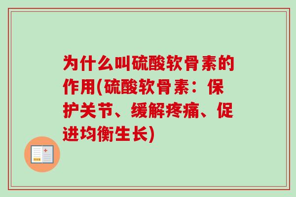 为什么叫硫酸软骨素的作用(硫酸软骨素：保护关节、缓解疼痛、促进均衡生长)