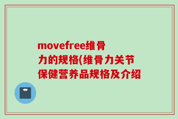 movefree维骨力的规格(维骨力关节保健营养品规格及介绍