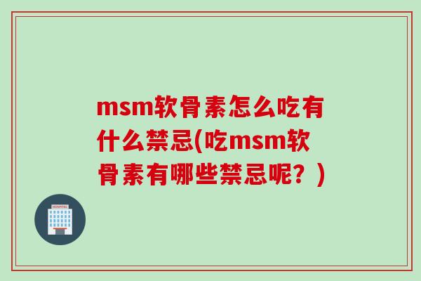 msm软骨素怎么吃有什么禁忌(吃msm软骨素有哪些禁忌呢?) msm软骨素怎么吃有什么禁忌(吃msm软骨素有哪些禁忌呢?)