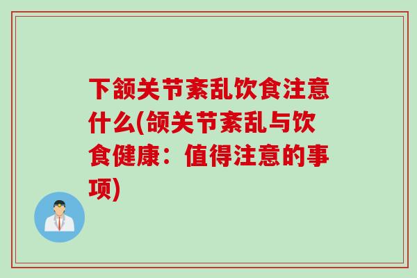 下颔关节紊乱饮食注意什么(颌关节紊乱与饮食健康：值得注意的事项)