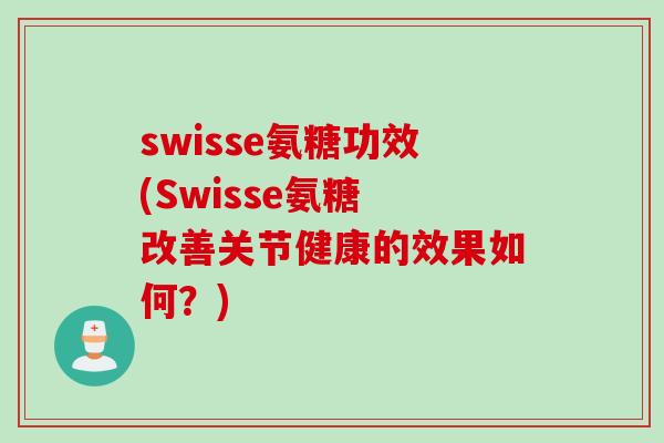swisse氨糖功效(Swisse氨糖 改善关节健康的效果如何？)