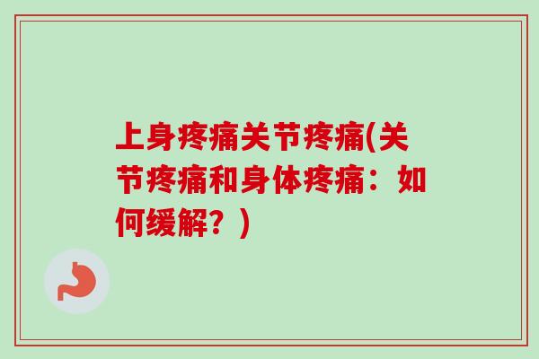 上身疼痛关节疼痛(关节疼痛和身体疼痛：如何缓解？)