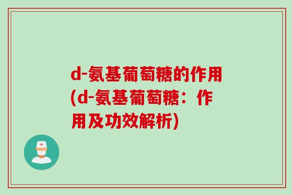 d-氨基葡萄糖的作用(d-氨基葡萄糖：作用及功效解析)