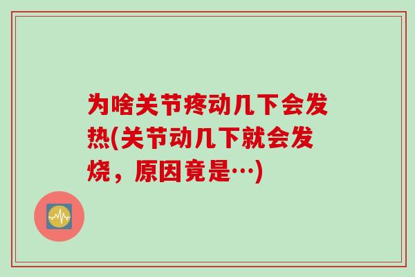 为啥关节疼动几下会发热(关节动几下就会发烧，原因竟是…)