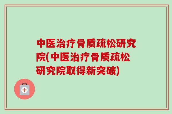 中医研究院(中医研究院取得新突破) 中医研究院(中医研究院取得新突破)