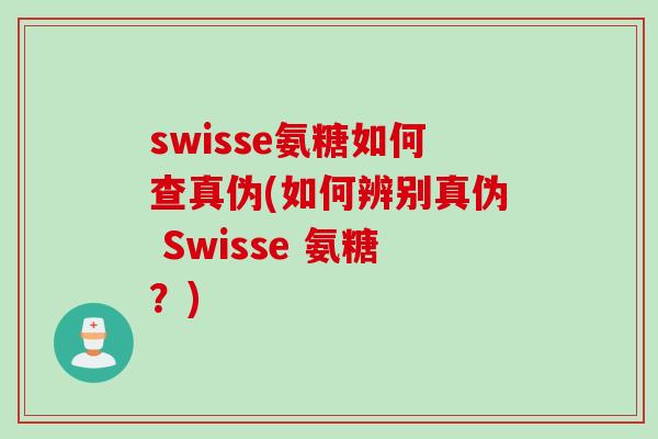 swisse氨糖如何查真伪(如何辨别真伪 Swisse 氨糖？)