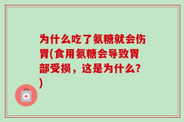 为什么吃了氨糖就会伤胃(食用氨糖会导致胃部受损，这是为什么？)