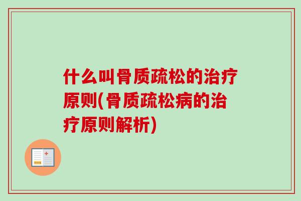 什么叫骨质疏松的治疗原则(骨质疏松病的治疗原则解析)