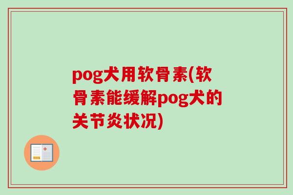 pog犬用软骨素(软骨素能缓解pog犬的关节炎状况)