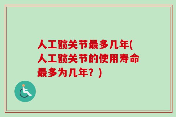 人工髋关节最多几年(人工髋关节的使用寿命最多为几年？)