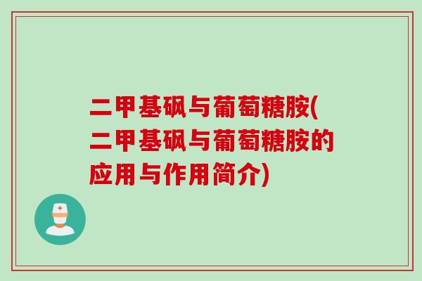 二甲基砜与葡萄糖胺(二甲基砜与葡萄糖胺的应用与作用简介)
