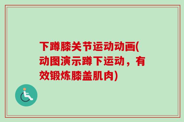 下蹲膝关节运动动画(动图演示蹲下运动，有效锻炼膝盖肌肉)