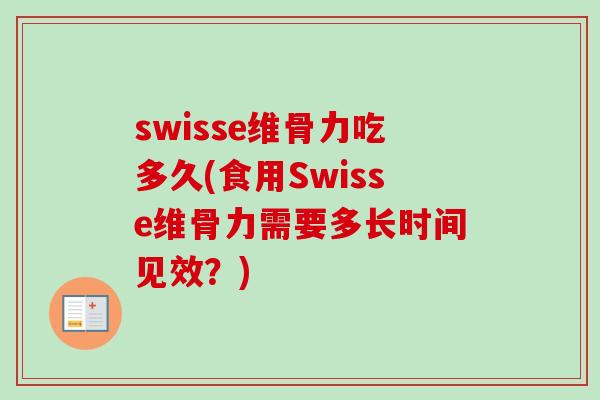 swisse维骨力吃多久(食用Swisse维骨力需要多长时间见效？)