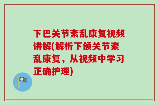 下巴关节紊乱康复视频讲解(解析下颌关节紊乱康复,从视频中学习正确护理) 下巴关节紊乱康复视频讲解(解析下颌关节紊乱康复,从视频中学习正确护理)