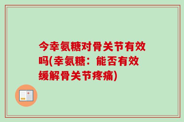 今幸氨糖对骨关节有效吗(幸氨糖：能否有效缓解骨关节疼痛)