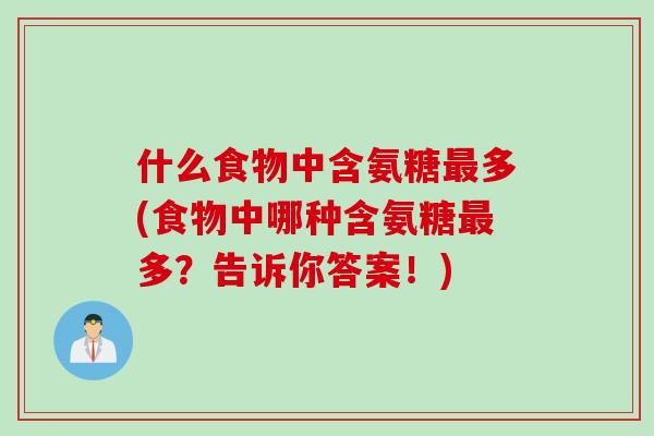 什么食物中含氨糖最多(食物中哪种含氨糖最多？告诉你答案！)