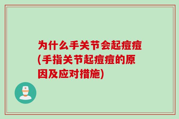 为什么手关节会起痘痘(手指关节起痘痘的原因及应对措施)