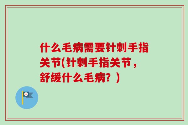 什么毛病需要针刺手指关节(针刺手指关节，舒缓什么毛病？)