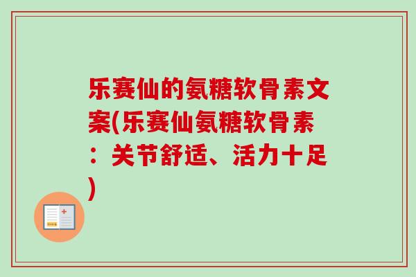 乐赛仙的氨糖软骨素文案(乐赛仙氨糖软骨素：关节舒适、活力十足)