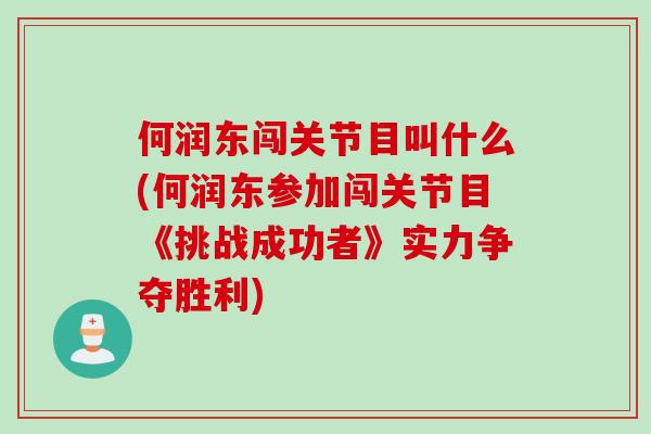 何润东闯关节目叫什么(何润东参加闯关节目《挑战成功者》实力争夺胜利)