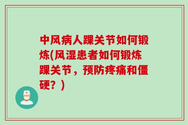 中风病人踝关节如何锻炼(风湿患者如何锻炼踝关节，预防疼痛和僵硬？)