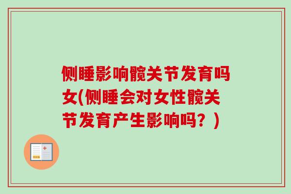 侧睡影响髋关节发育吗女(侧睡会对女性髋关节发育产生影响吗？)