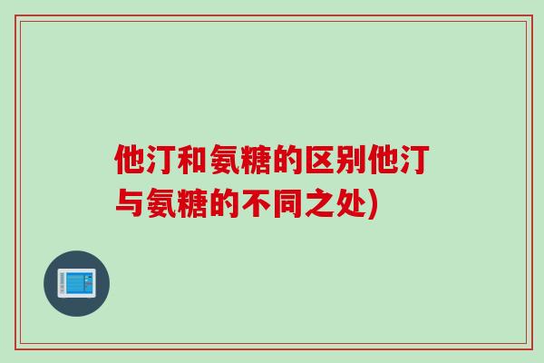 他汀和氨糖的区别他汀与氨糖的不同之处)