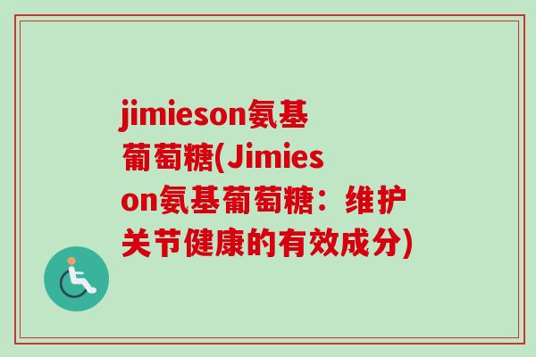 jimieson氨基葡萄糖(Jimieson氨基葡萄糖：维护关节健康的有效成分)