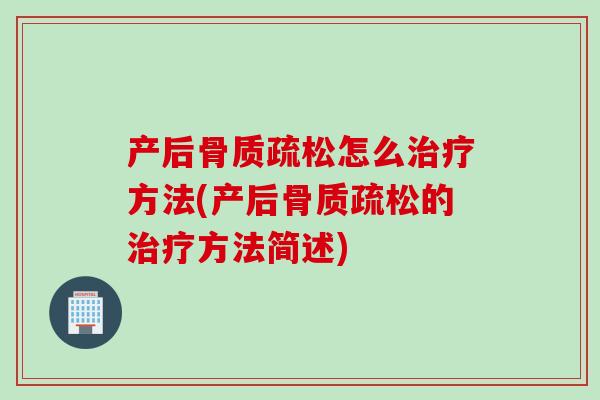 产后骨质疏松怎么治疗方法(产后骨质疏松的治疗方法简述)