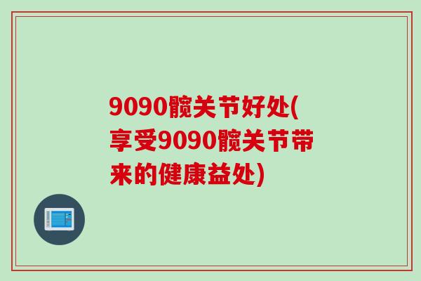 9090髋关节好处(享受9090髋关节带来的健康益处)