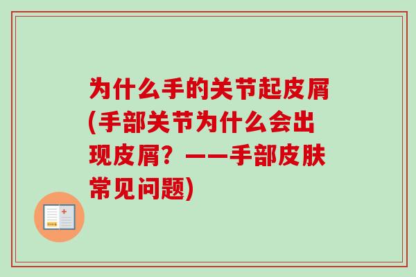 为什么手的关节起皮屑(手部关节为什么会出现皮屑？——手部皮肤常见问题)