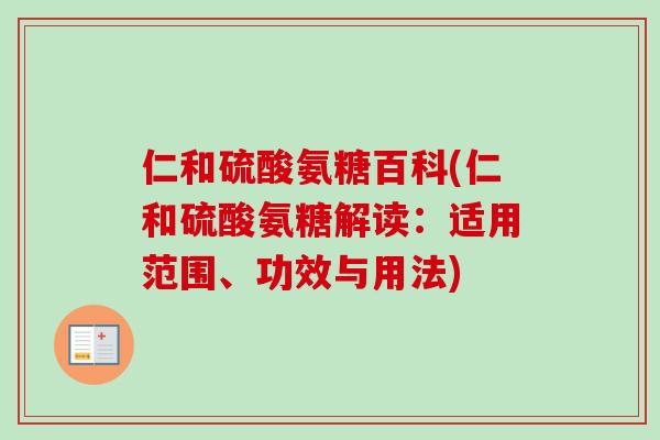 仁和硫酸氨糖百科(仁和硫酸氨糖解读：适用范围、功效与用法)