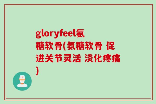 gloryfeel氨糖软骨(氨糖软骨 促进关节灵活 淡化疼痛)