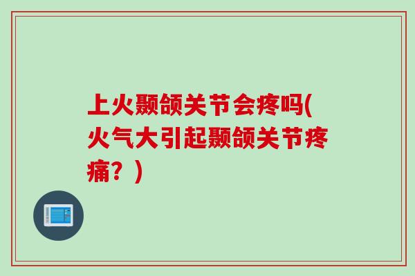上火颞颌关节会疼吗(火气大引起颞颌关节？)