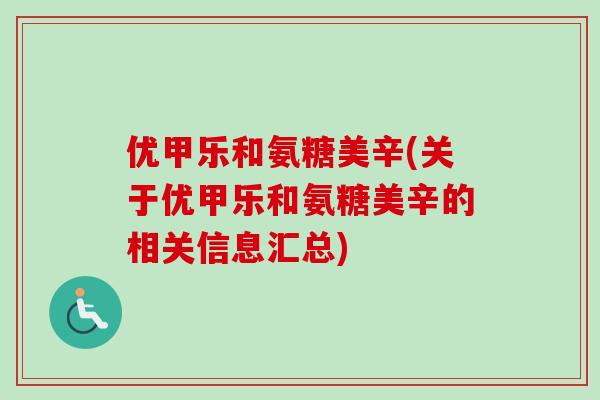 优甲乐和氨糖美辛(关于优甲乐和氨糖美辛的相关信息汇总)