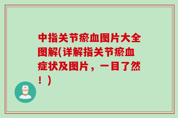 中指关节瘀血图片大全图解(详解指关节瘀血症状及图片，一目了然！)