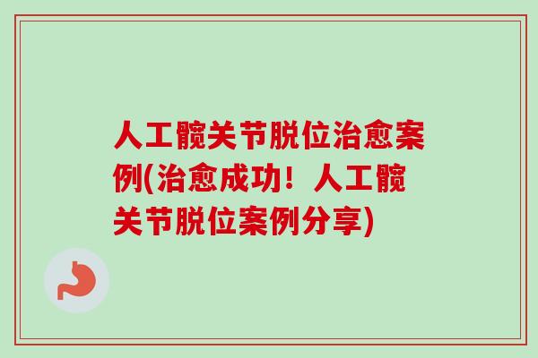 人工髋关节脱位治愈案例(治愈成功！人工髋关节脱位案例分享)