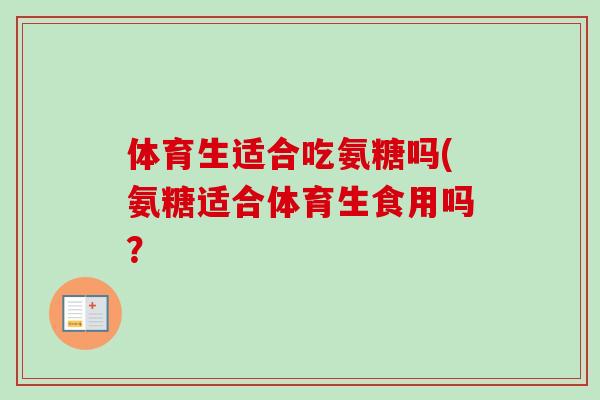 体育生适合吃氨糖吗(氨糖适合体育生食用吗？