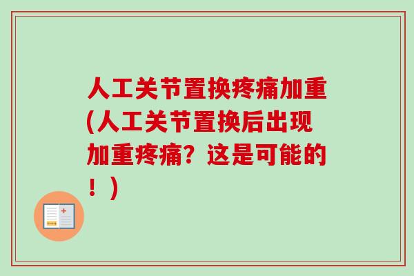 人工关节置换疼痛加重(人工关节置换后出现加重疼痛？这是可能的！)