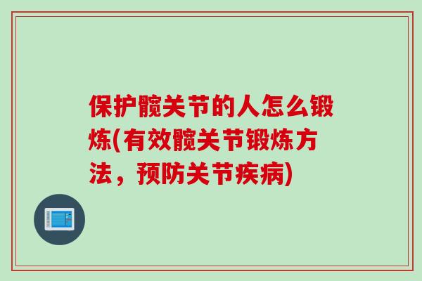 保护髋关节的人怎么锻炼(有效髋关节锻炼方法，预防关节疾病)