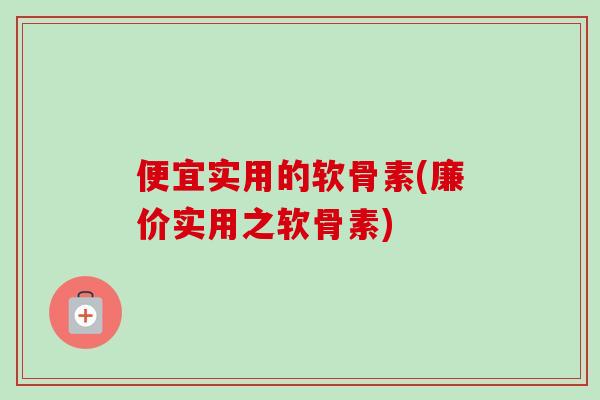 便宜实用的软骨素(廉价实用之软骨素) 便宜实用的软骨素(廉价实用之软骨素)