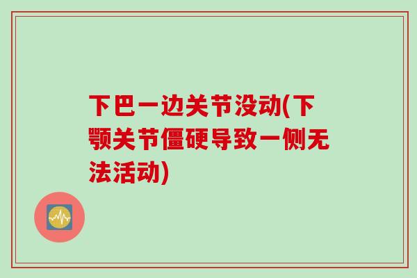 下巴一边关节没动(下颚关节僵硬导致一侧无法活动)
