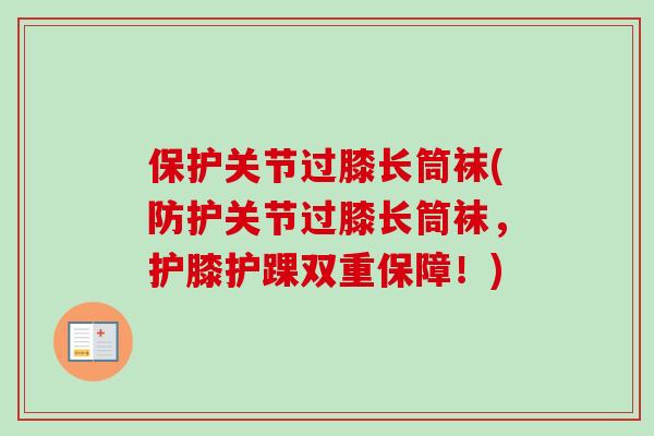 保护关节过膝长筒袜(防护关节过膝长筒袜,护膝护踝双重保障!) 保护关节过膝长筒袜(防护关节过膝长筒袜,护膝护踝双重保障!)