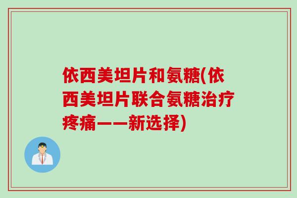 依西美坦片和氨糖(依西美坦片联合氨糖治疗疼痛——新选择)