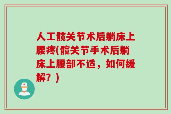 人工髋关节术后躺床上腰疼(髋关节手术后躺床上腰部不适，如何缓解？)