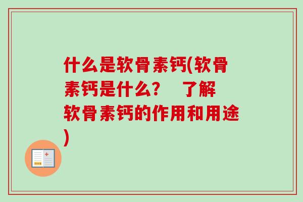 什么是软骨素钙(软骨素钙是什么？  了解软骨素钙的作用和用途)