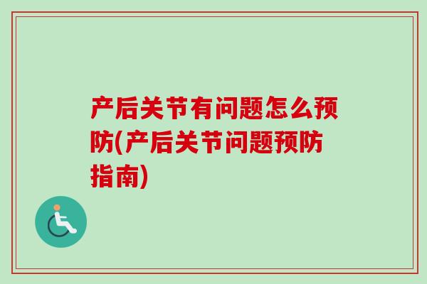 产后关节有问题怎么(产后关节问题指南)